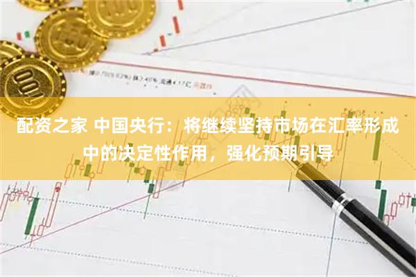 配资之家 中国央行：将继续坚持市场在汇率形成中的决定性作用，强化预期引导