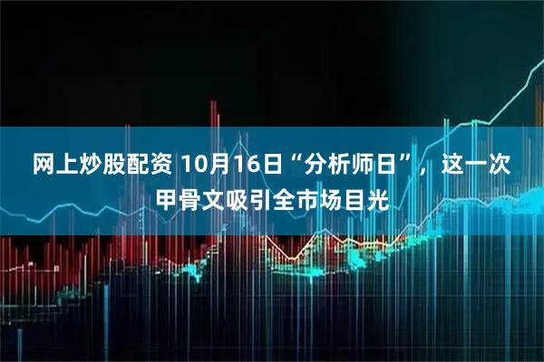 网上炒股配资 10月16日“分析师日”，这一次甲骨文吸引全市场目光
